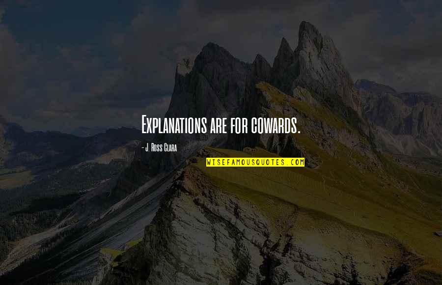 Questions For Quotes By J. Ross Clara: Explanations are for cowards. Questions For Quotes By J. Ross Clara: Explanations are for cowards.