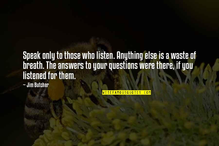 Questions For Quotes By Jim Butcher: Speak only to those who listen. Anything else Questions For Quotes By Jim Butcher: Speak only to those who listen. Anything else