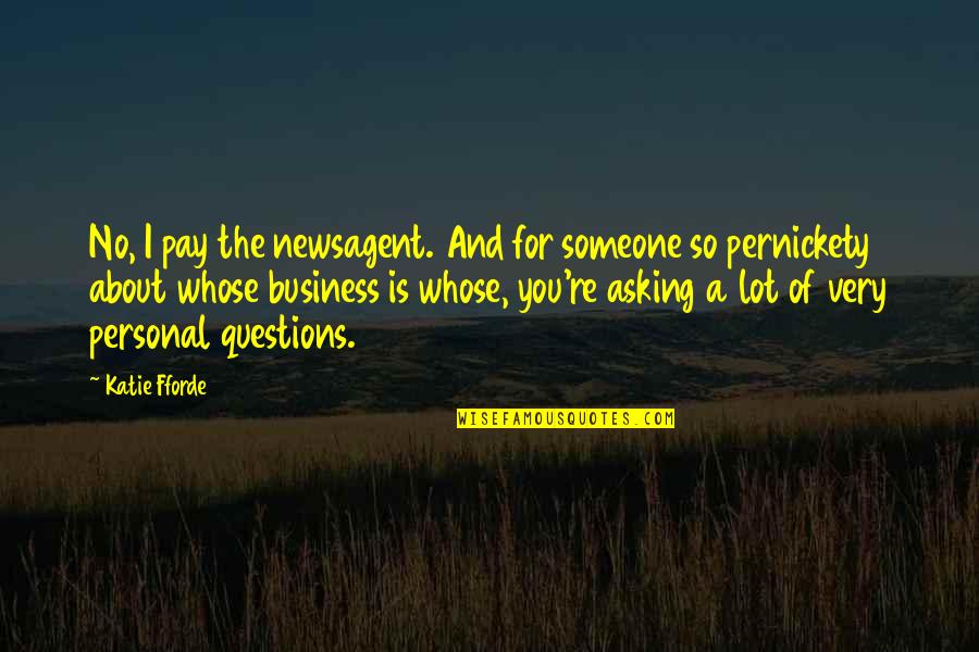 Questions For Quotes By Katie Fforde: No, I pay the newsagent. And for someone Questions For Quotes By Katie Fforde: No, I pay the newsagent. And for someone