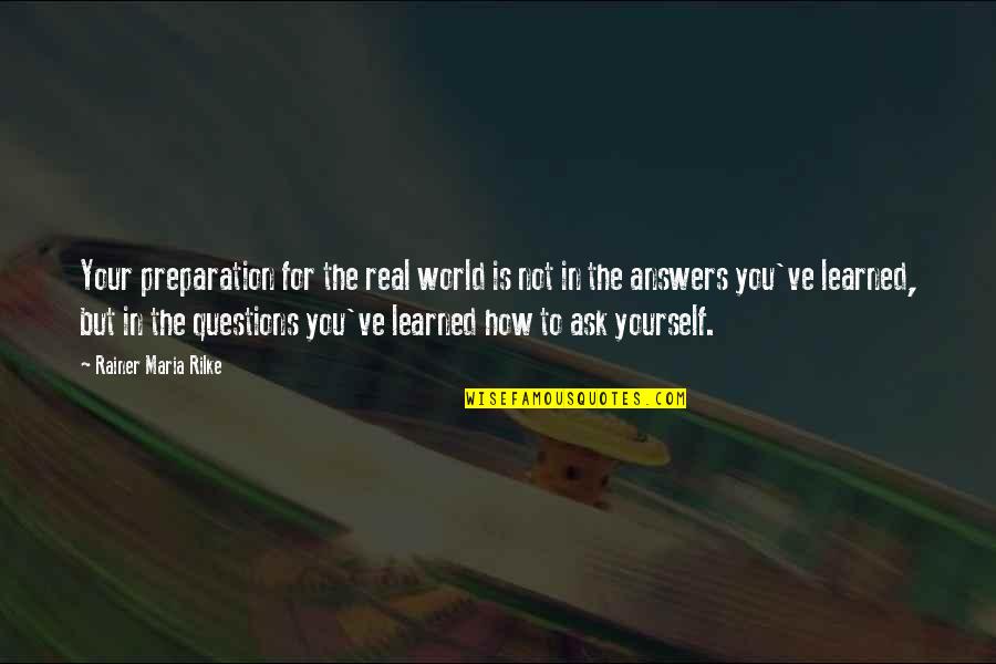 Questions For Quotes By Rainer Maria Rilke: Your preparation for the real world is not Questions For Quotes By Rainer Maria Rilke: Your preparation for the real world is not