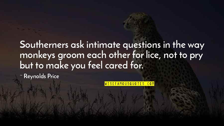 Questions For Quotes By Reynolds Price: Southerners ask intimate questions in the way monkeys Questions For Quotes By Reynolds Price: Southerners ask intimate questions in the way monkeys