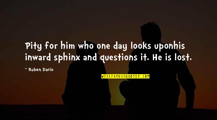Questions For Quotes By Ruben Dario: Pity for him who one day looks uponhis