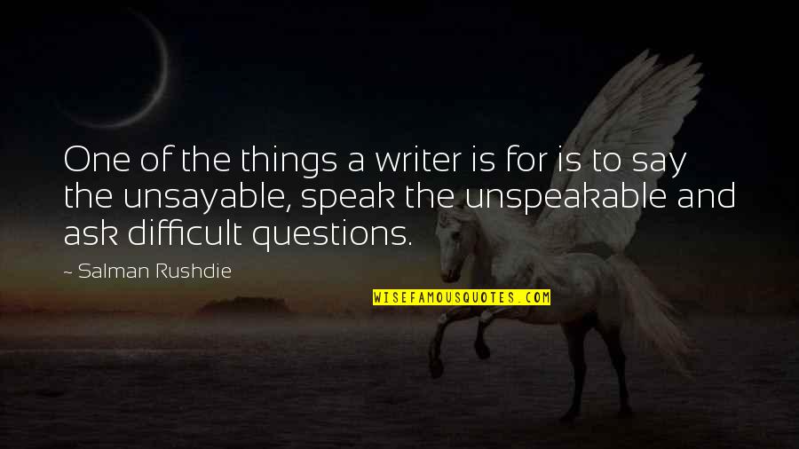 Questions For Quotes By Salman Rushdie: One of the things a writer is for Questions For Quotes By Salman Rushdie: One of the things a writer is for