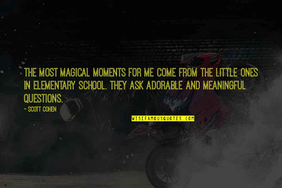 Questions For Quotes By Scott Cohen: The most magical moments for me come from