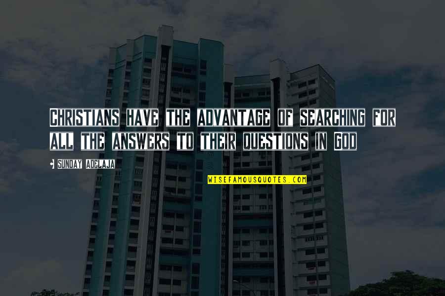 Questions For Quotes By Sunday Adelaja: Christians have the advantage of searching for all Questions For Quotes By Sunday Adelaja: Christians have the advantage of searching for all