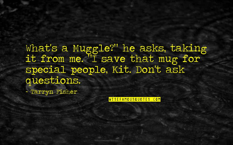 Questions For Quotes By Tarryn Fisher: What's a Muggle?" he asks, taking it from Questions For Quotes By Tarryn Fisher: What's a Muggle?" he asks, taking it from