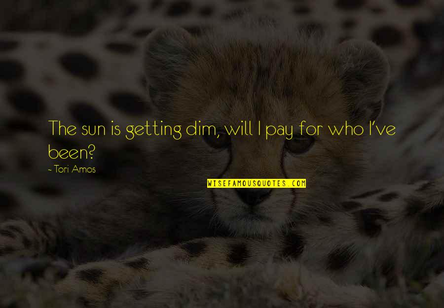 Questions For Quotes By Tori Amos: The sun is getting dim, will I pay