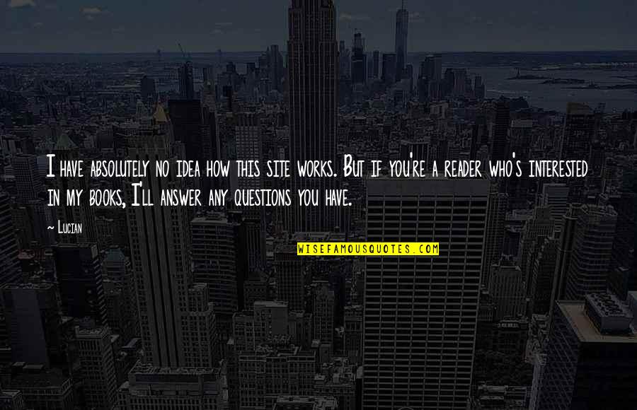 Questions From Books Quotes By Lucian: I have absolutely no idea how this site Questions From Books Quotes By Lucian: I have absolutely no idea how this site