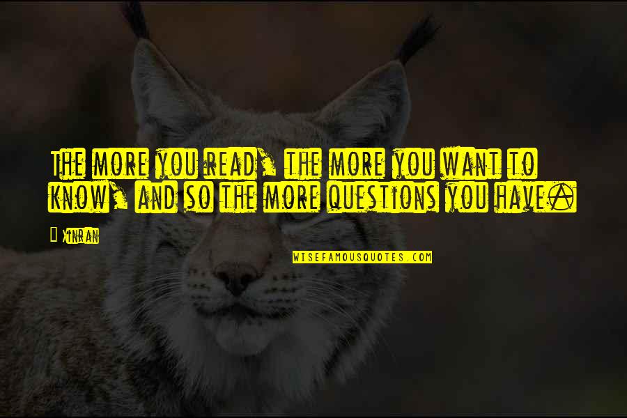 Questions From Books Quotes By Xinran: The more you read, the more you want