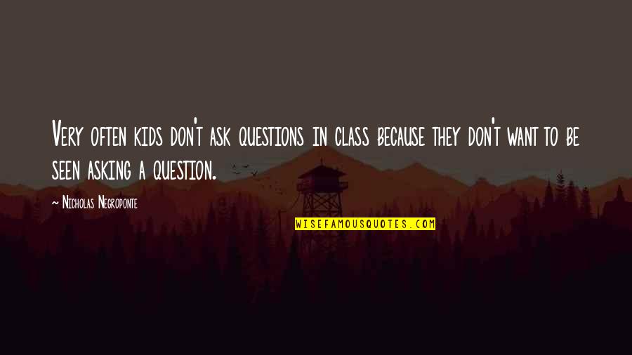 Questions From Kids Quotes By Nicholas Negroponte: Very often kids don't ask questions in class