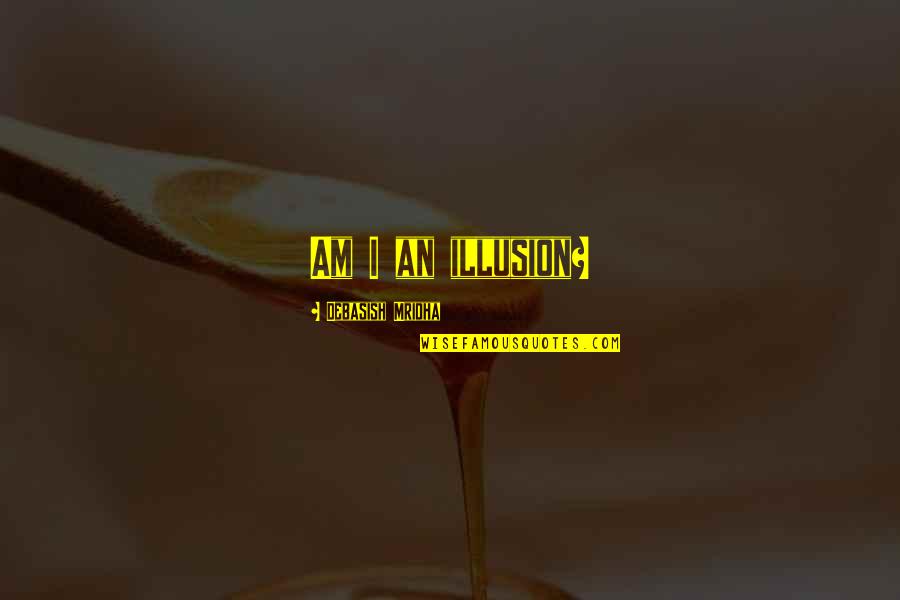 Questions From Movies Quotes By Debasish Mridha: Am I an illusion? Questions From Movies Quotes By Debasish Mridha: Am I an illusion?