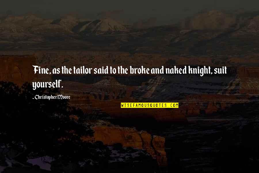 Questions From The Book Quotes By Christopher Moore: Fine, as the tailor said to the broke Questions From The Book Quotes By Christopher Moore: Fine, as the tailor said to the broke