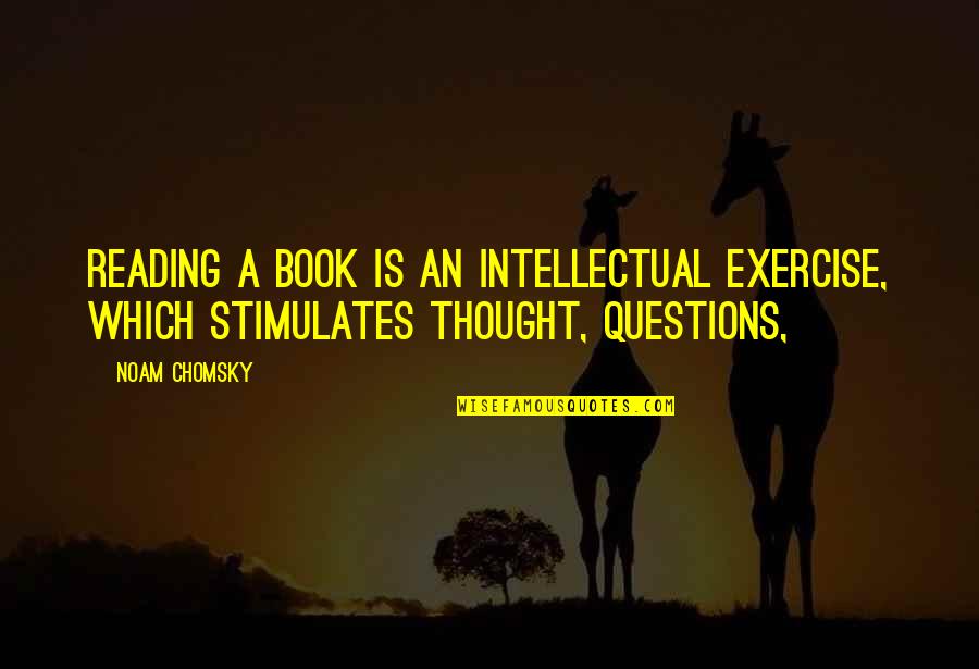 Questions From The Book Quotes By Noam Chomsky: Reading a book is an intellectual exercise, which