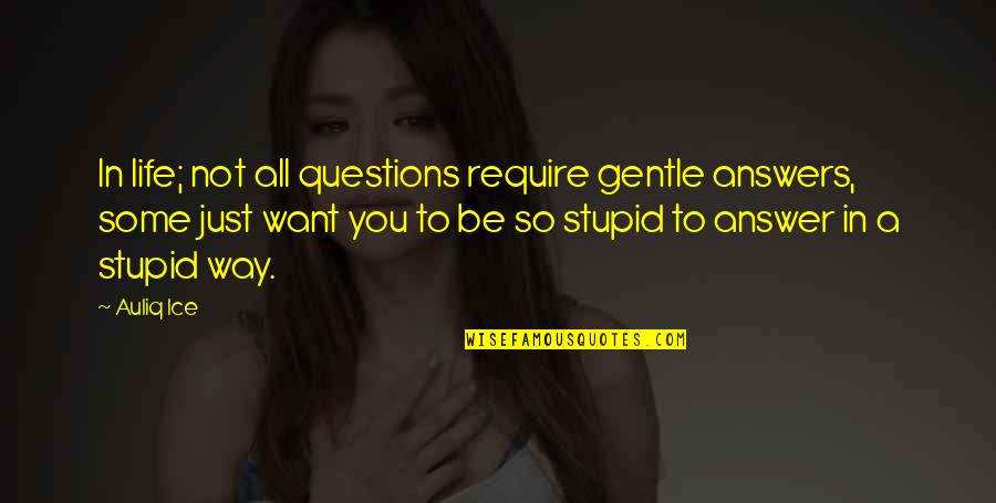 Questions In Life Quotes By Auliq Ice: In life; not all questions require gentle answers, Questions In Life Quotes By Auliq Ice: In life; not all questions require gentle answers,