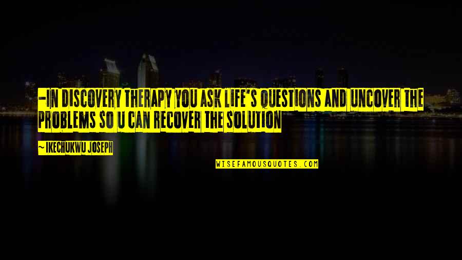 Questions In Life Quotes By Ikechukwu Joseph: -In discovery therapy you ask life's questions and Questions In Life Quotes By Ikechukwu Joseph: -In discovery therapy you ask life's questions and