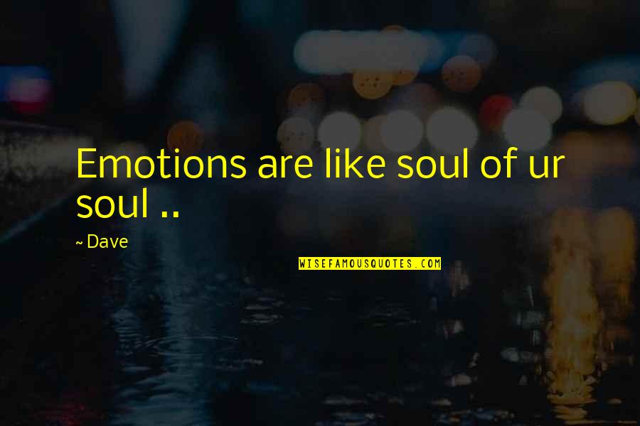 Questions Left Unanswered Quotes By Dave: Emotions are like soul of ur soul ..