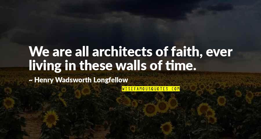 Questions Left Unanswered Quotes By Henry Wadsworth Longfellow: We are all architects of faith, ever living