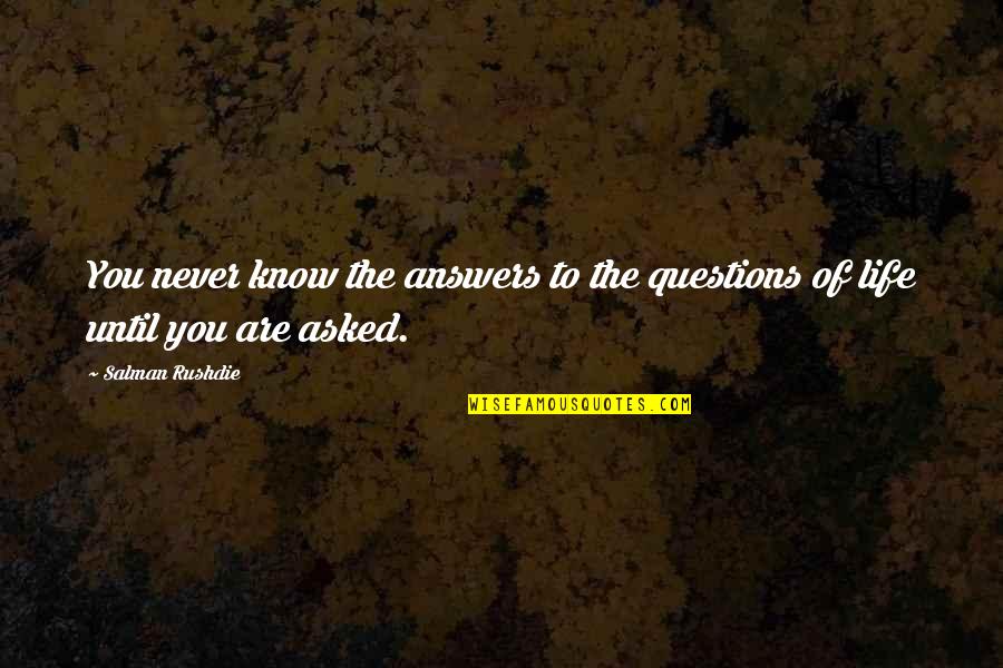 Questions Never Asked Quotes By Salman Rushdie: You never know the answers to the questions
