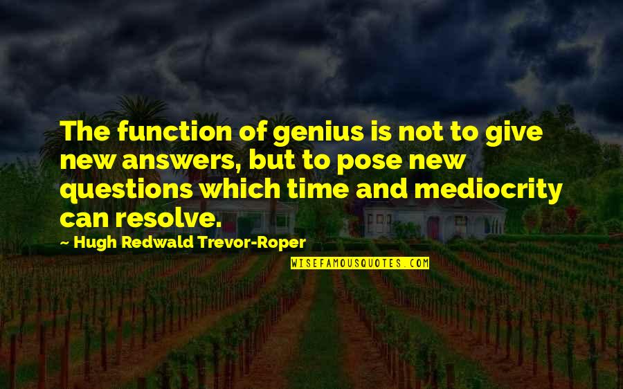 Questions Not Quotes By Hugh Redwald Trevor-Roper: The function of genius is not to give Questions Not Quotes By Hugh Redwald Trevor-Roper: The function of genius is not to give