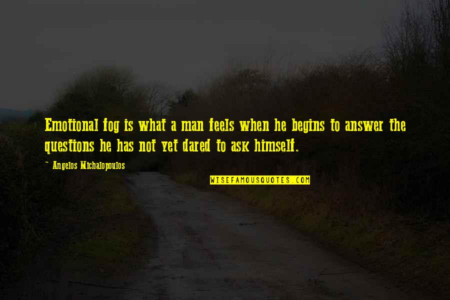 Questions Not To Ask Quotes By Angelos Michalopoulos: Emotional fog is what a man feels when Questions Not To Ask Quotes By Angelos Michalopoulos: Emotional fog is what a man feels when
