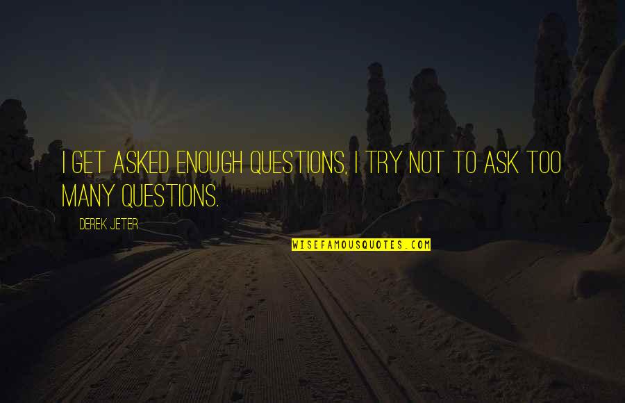 Questions Not To Ask Quotes By Derek Jeter: I get asked enough questions, I try not