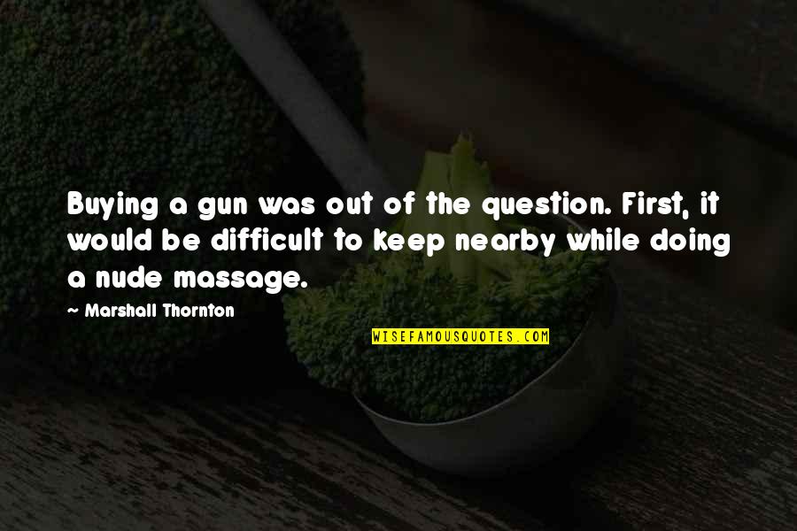 Questions Or Degree Quotes By Marshall Thornton: Buying a gun was out of the question.