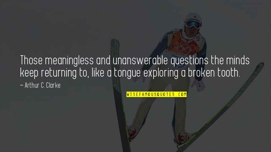 Questions That Keep Quotes By Arthur C. Clarke: Those meaningless and unanswerable questions the minds keep