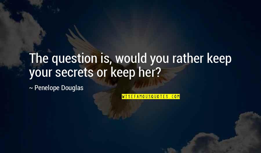 Questions That Keep Quotes By Penelope Douglas: The question is, would you rather keep your