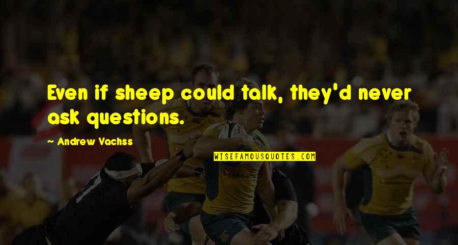 Questions They Ask Quotes By Andrew Vachss: Even if sheep could talk, they'd never ask Questions They Ask Quotes By Andrew Vachss: Even if sheep could talk, they'd never ask