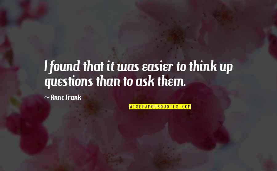 Questions To Ask A Girl Quotes By Anne Frank: I found that it was easier to think
