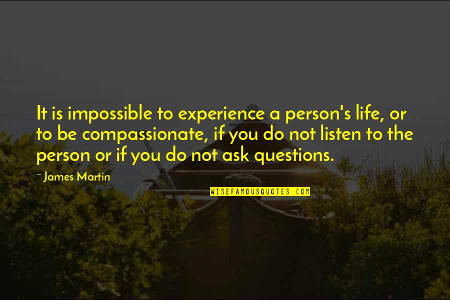Questions To Ask Quotes By James Martin: It is impossible to experience a person's life,