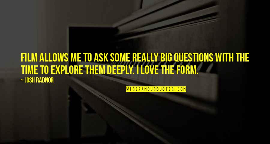Questions To Ask Quotes By Josh Radnor: Film allows me to ask some really big Questions To Ask Quotes By Josh Radnor: Film allows me to ask some really big