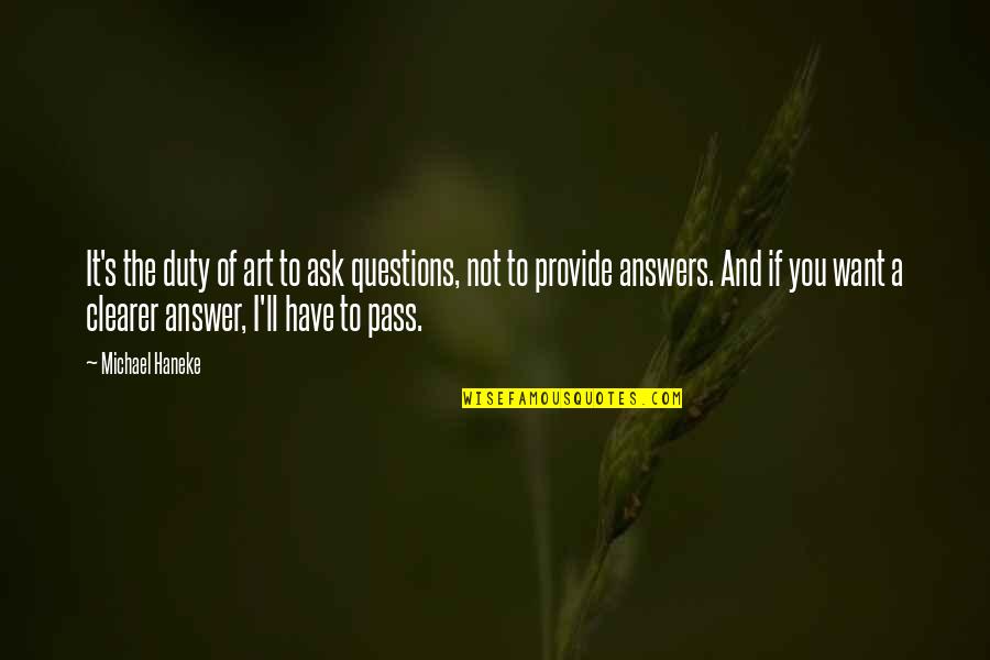 Questions To Ask Quotes By Michael Haneke: It's the duty of art to ask questions,