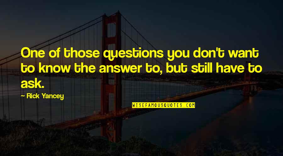 Questions To Ask Quotes By Rick Yancey: One of those questions you don't want to