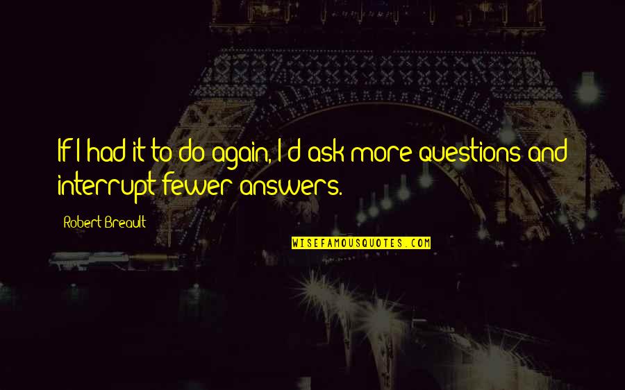 Questions To Ask Quotes By Robert Breault: If I had it to do again, I'd