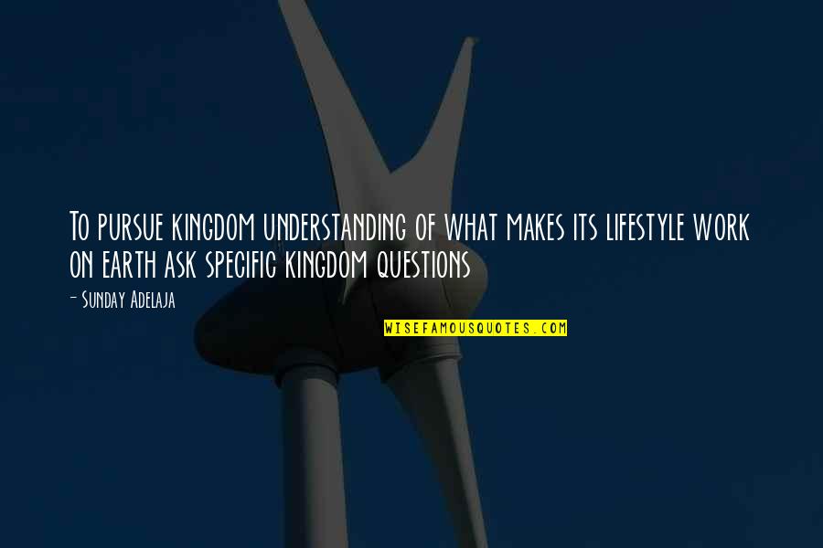 Questions To Ask Quotes By Sunday Adelaja: To pursue kingdom understanding of what makes its
