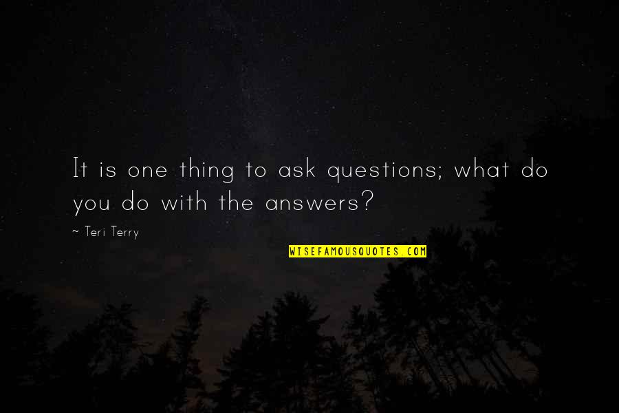 Questions To Ask Quotes By Teri Terry: It is one thing to ask questions; what
