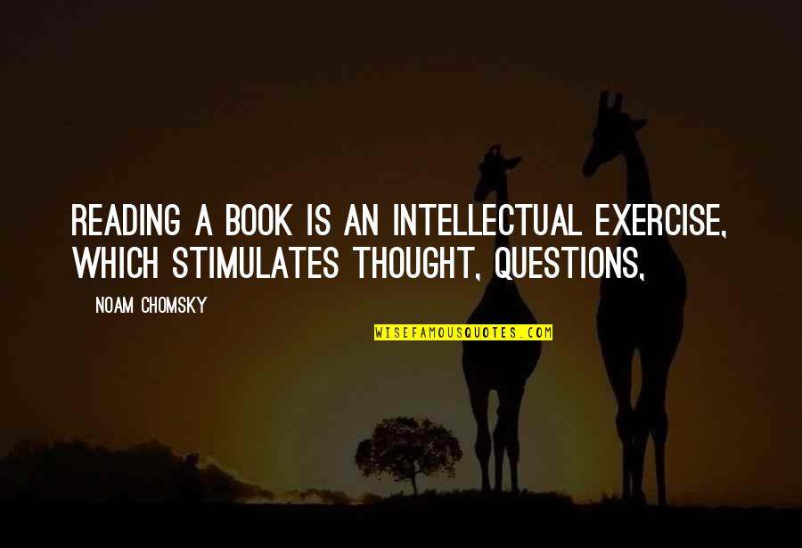 Questions Which Quotes By Noam Chomsky: Reading a book is an intellectual exercise, which