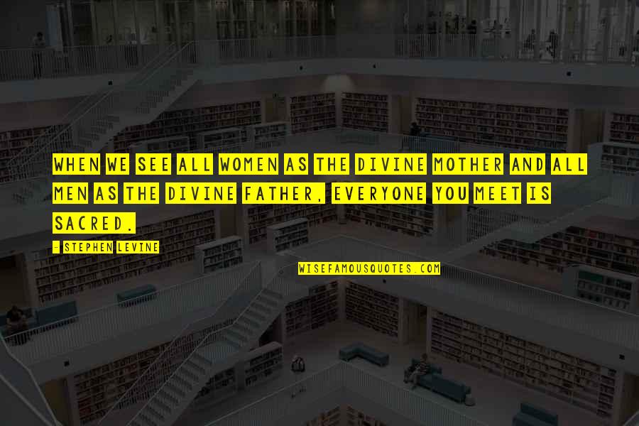 Questions Who What Where When Why Quotes By Stephen Levine: When we see all women as the divine