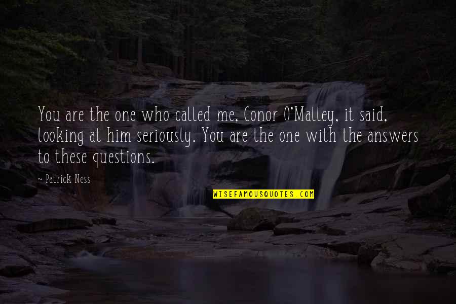 Questions Who You Are Quotes By Patrick Ness: You are the one who called me, Conor