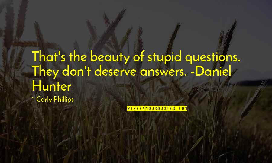Questions With No Answers Quotes By Carly Phillips: That's the beauty of stupid questions. They don't