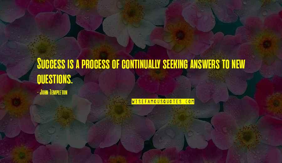 Questions With No Answers Quotes By John Templeton: Success is a process of continually seeking answers