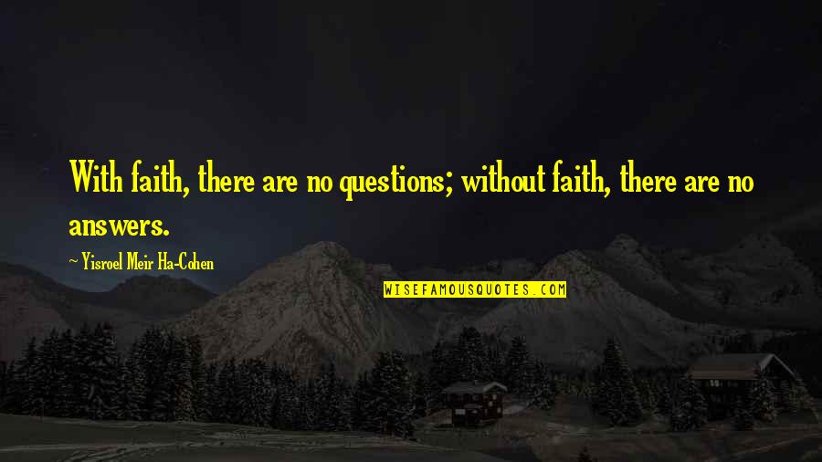 Questions With No Answers Quotes By Yisroel Meir Ha-Cohen: With faith, there are no questions; without faith, Questions With No Answers Quotes By Yisroel Meir Ha-Cohen: With faith, there are no questions; without faith,
