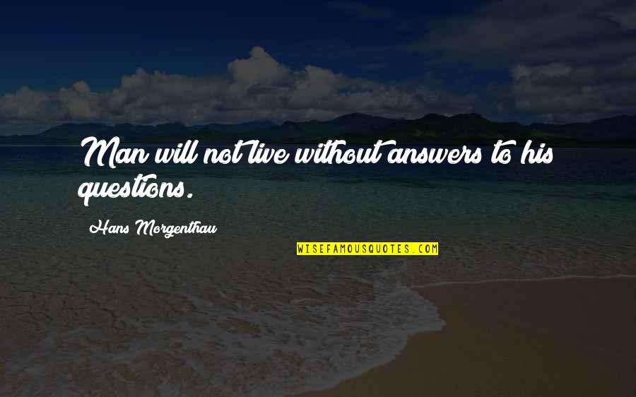 Questions Without Answers Quotes By Hans Morgenthau: Man will not live without answers to his Questions Without Answers Quotes By Hans Morgenthau: Man will not live without answers to his