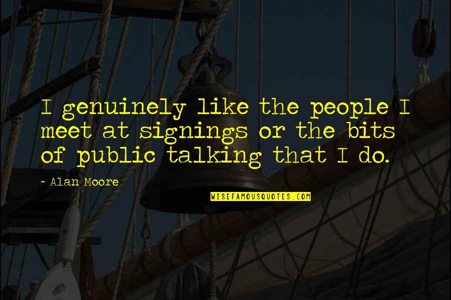 Questioun Quotes By Alan Moore: I genuinely like the people I meet at