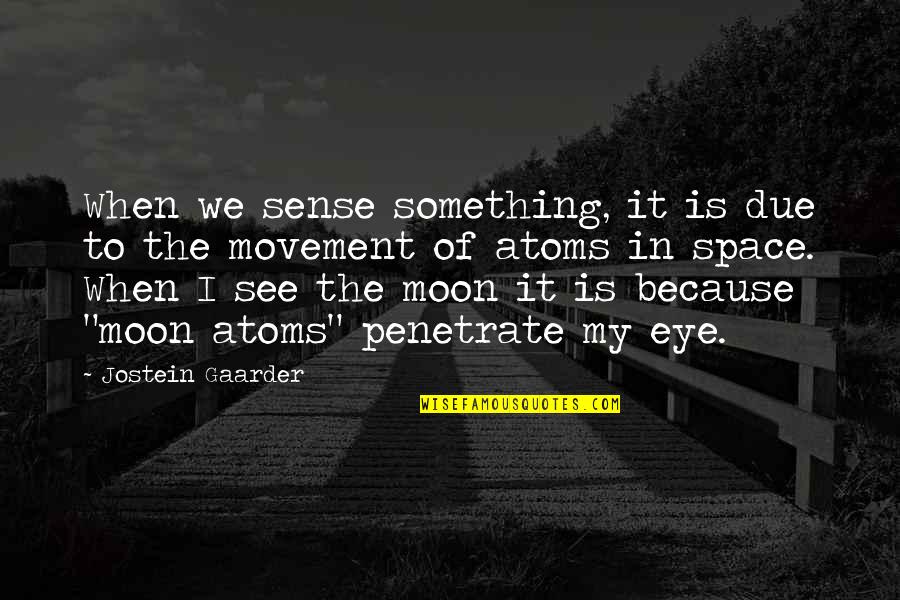 Questioun Quotes By Jostein Gaarder: When we sense something, it is due to