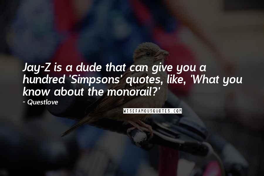 Questlove quotes: Jay-Z is a dude that can give you a hundred 'Simpsons' quotes, like, 'What you know about the monorail?'