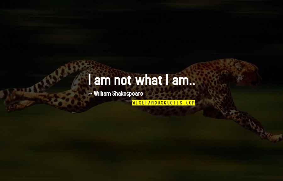 Queston Quotes By William Shakespeare: I am not what I am..