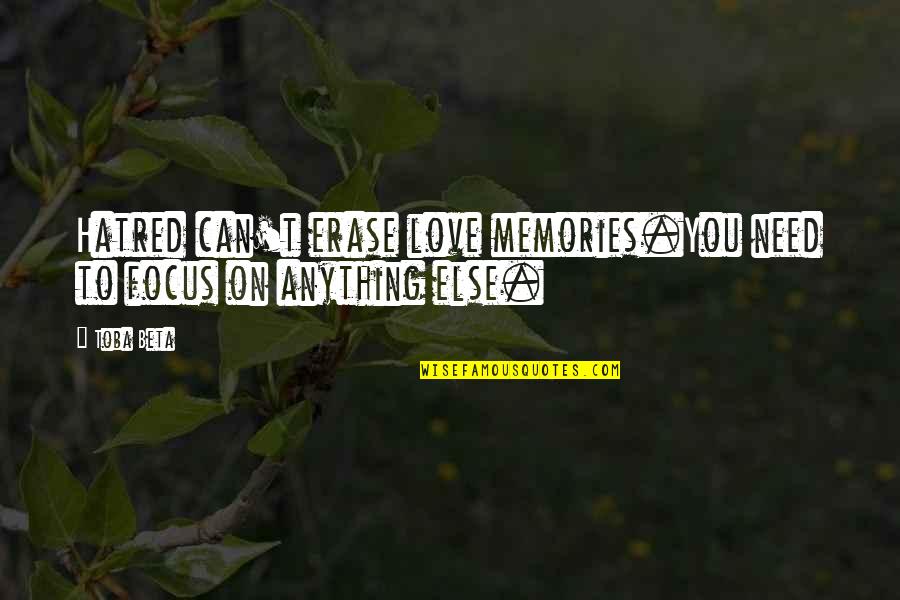 Questons Quotes By Toba Beta: Hatred can't erase love memories.You need to focus