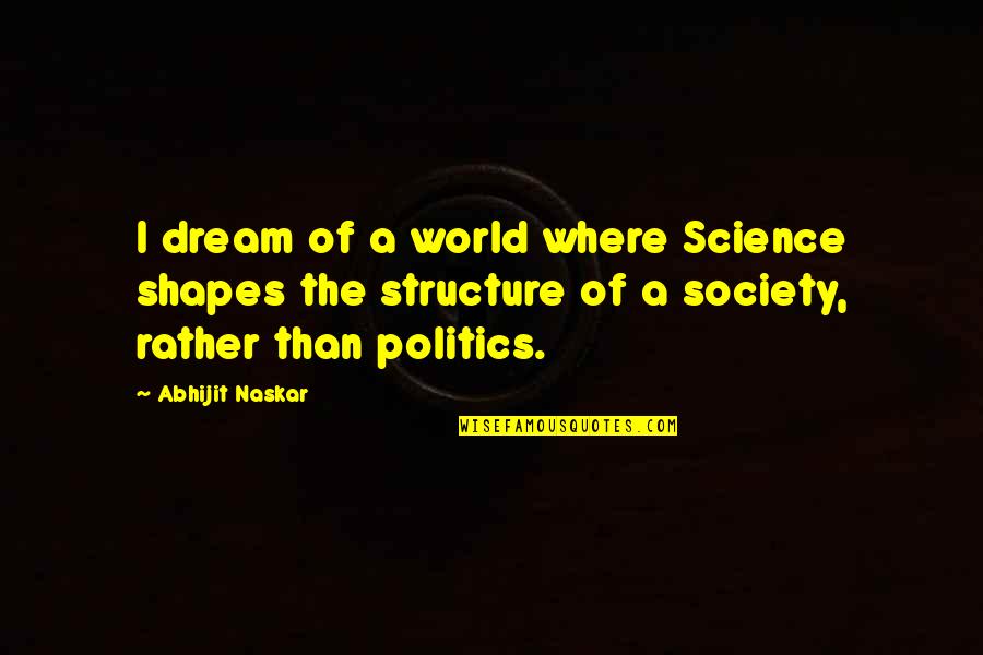 Questroyal Fine Quotes By Abhijit Naskar: I dream of a world where Science shapes Questroyal Fine Quotes By Abhijit Naskar: I dream of a world where Science shapes